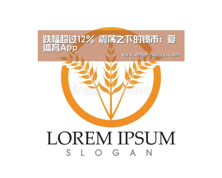 跌幅超过12% 震荡之下的锡市:爱体育App(图3) 爱体育App